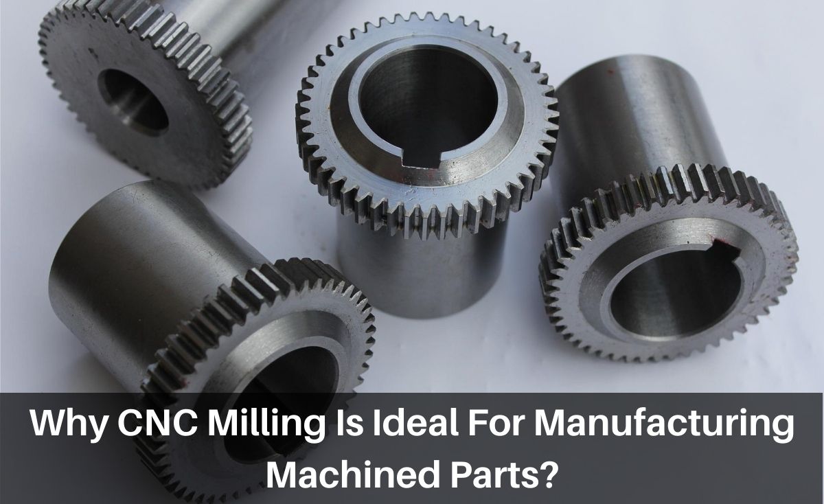 CNC Milling Is Ideal For Manufacturing Machined Parts