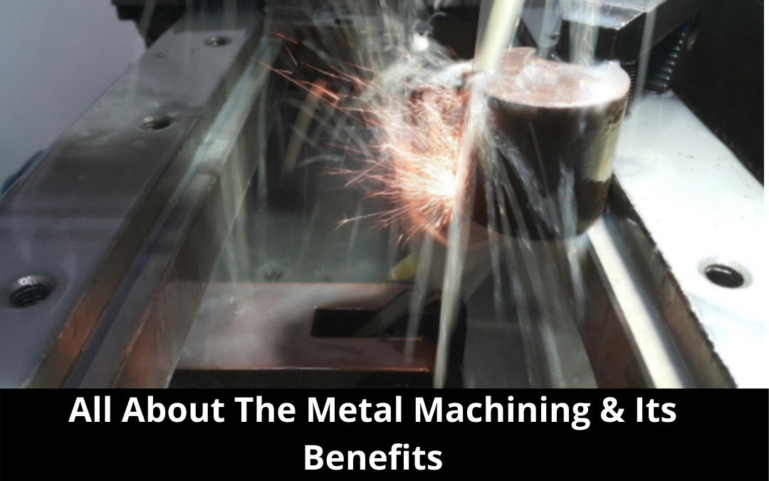 Metal Machining & Its Benefits