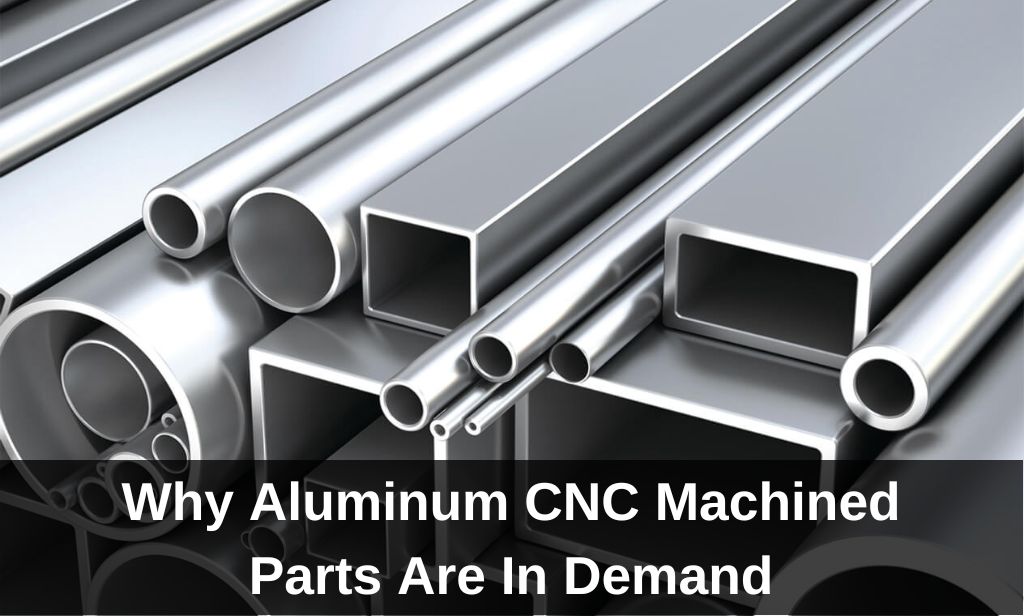 Why Aluminum CNC Machined Parts Are In Demand?
