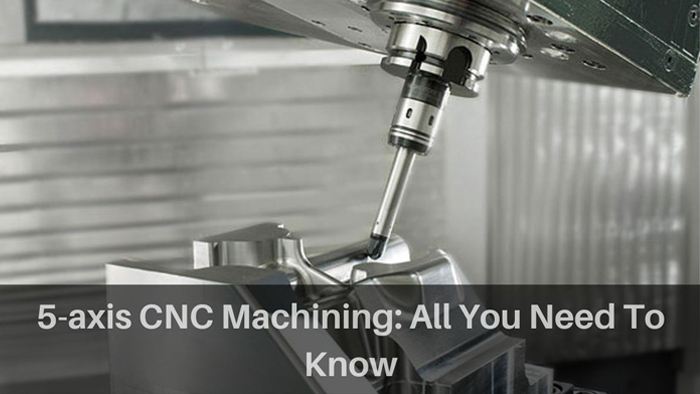 5-axis CNC Machining: All You Need To Know