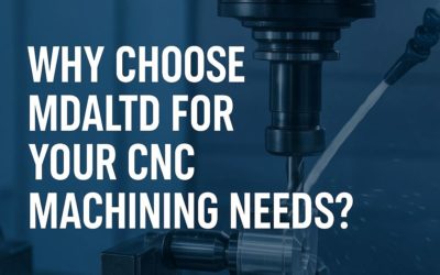 Why Choose MDA LTD for Your CNC Machining Needs?